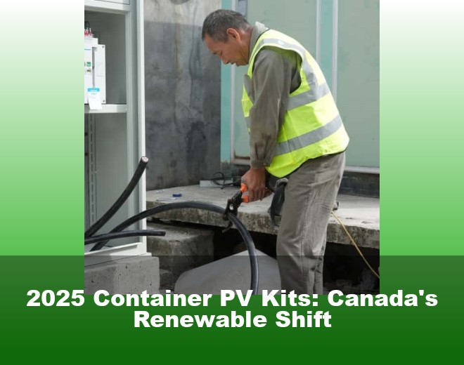 2025 Container PV Kits: Canada's Renewable Shift